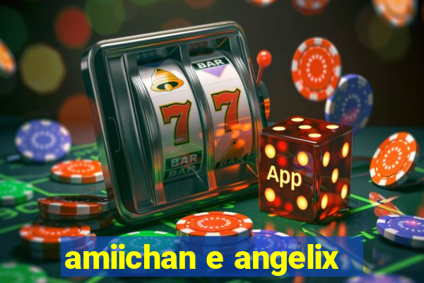 amiichan e angelix